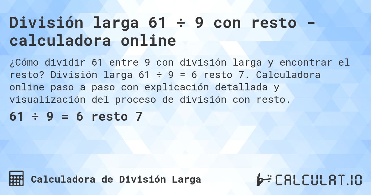 División larga 61 ÷ 9 con resto - calculadora online. División larga 61 ÷ 9 = 6 resto 7. Calculadora online paso a paso con explicación detallada y visualización del proceso de división con resto.