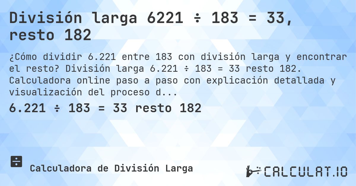 División larga 6221 ÷ 183 = 33, resto 182. División larga 6.221 ÷ 183 = 33 resto 182. Calculadora online paso a paso con explicación detallada y visualización del proceso de división con resto.