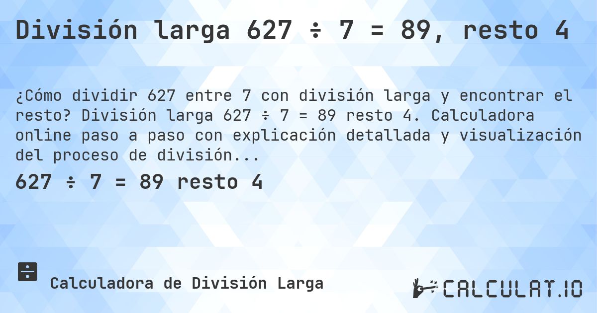 División larga 627 ÷ 7 = 89, resto 4. División larga 627 ÷ 7 = 89 resto 4. Calculadora online paso a paso con explicación detallada y visualización del proceso de división con resto.
