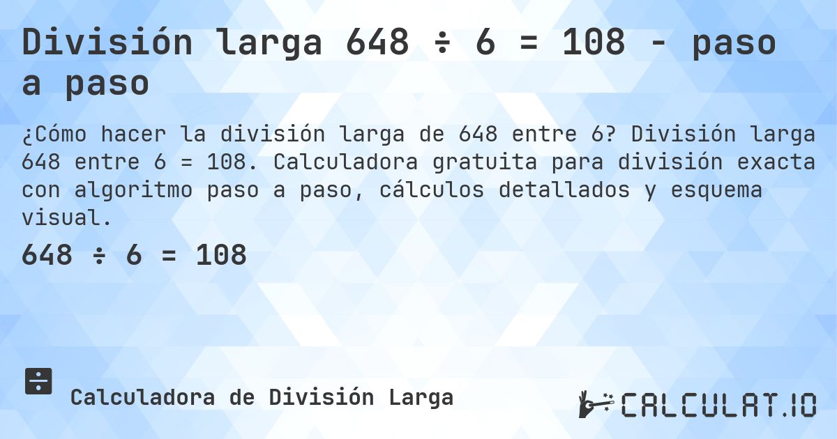 División larga 648 ÷ 6 = 108 - paso a paso. División larga 648 entre 6 = 108. Calculadora gratuita para división exacta con algoritmo paso a paso, cálculos detallados y esquema visual.