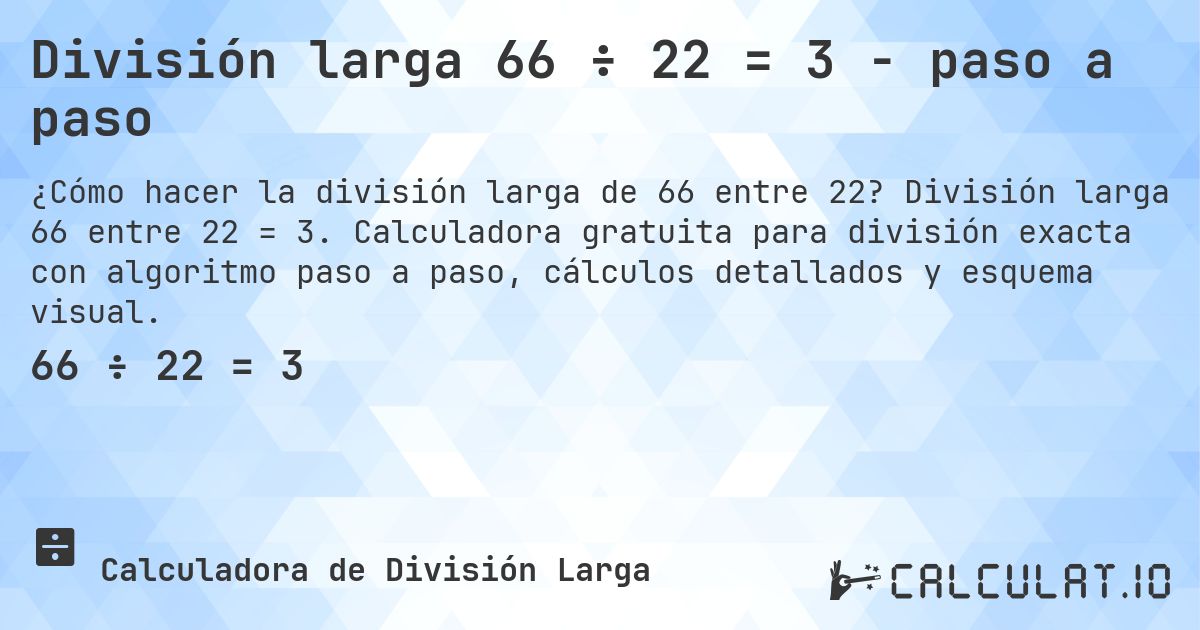 División larga 66 ÷ 22 = 3 - paso a paso. División larga 66 entre 22 = 3. Calculadora gratuita para división exacta con algoritmo paso a paso, cálculos detallados y esquema visual.