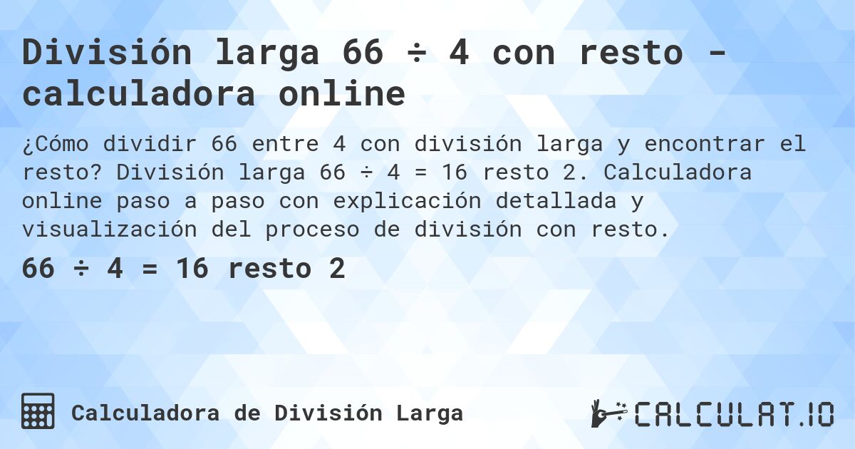 División larga 66 ÷ 4 con resto - calculadora online. División larga 66 ÷ 4 = 16 resto 2. Calculadora online paso a paso con explicación detallada y visualización del proceso de división con resto.
