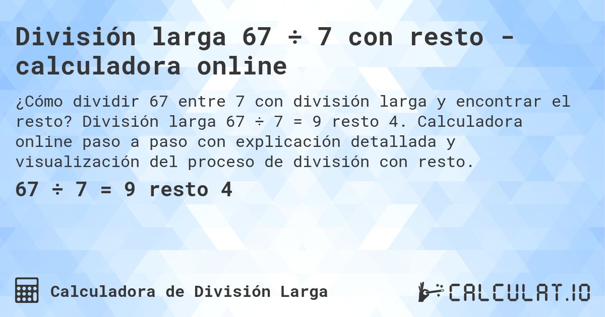 División larga 67 ÷ 7 con resto - calculadora online. División larga 67 ÷ 7 = 9 resto 4. Calculadora online paso a paso con explicación detallada y visualización del proceso de división con resto.