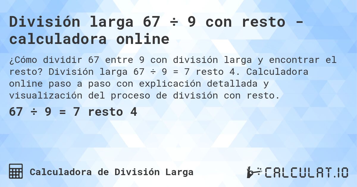 División larga 67 ÷ 9 con resto - calculadora online. División larga 67 ÷ 9 = 7 resto 4. Calculadora online paso a paso con explicación detallada y visualización del proceso de división con resto.