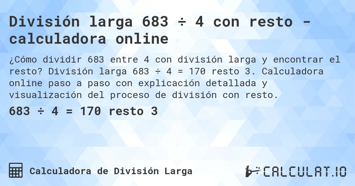 División larga 683 ÷ 4 con resto - calculadora online. División larga 683 ÷ 4 = 170 resto 3. Calculadora online paso a paso con explicación detallada y visualización del proceso de división con resto.