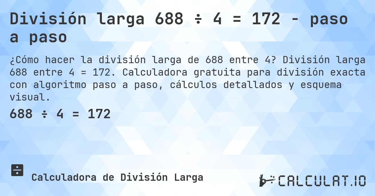 División larga 688 ÷ 4 = 172 - paso a paso. División larga 688 entre 4 = 172. Calculadora gratuita para división exacta con algoritmo paso a paso, cálculos detallados y esquema visual.