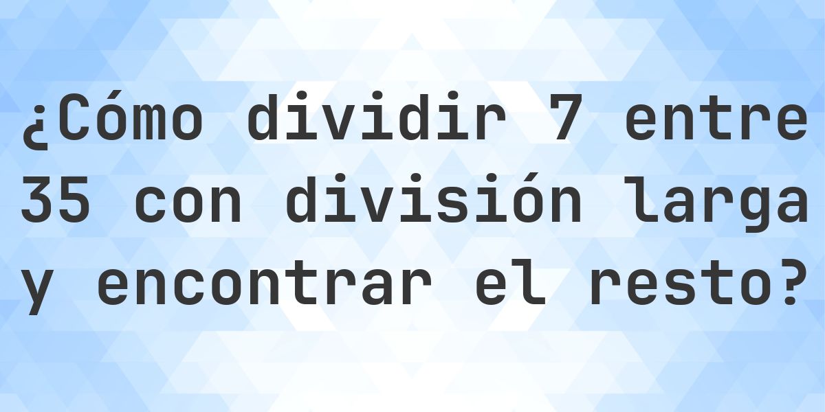 División larga 7 ÷ 35 con resto - calculadora online - Calculatio