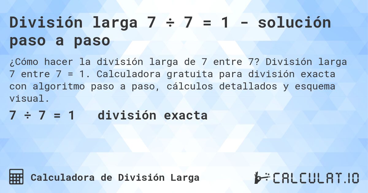 División larga 7 ÷ 7 = 1 - solución paso a paso. División larga 7 entre 7 = 1. Calculadora gratuita para división exacta con algoritmo paso a paso, cálculos detallados y esquema visual.