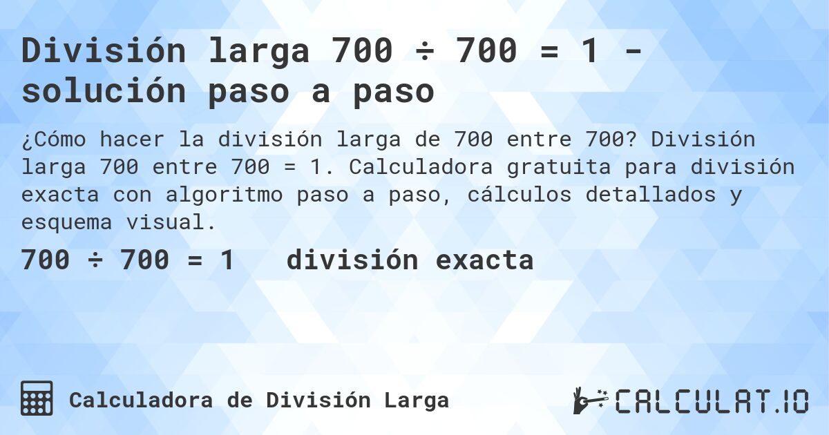 División larga 700 ÷ 700 = 1 - solución paso a paso. División larga 700 entre 700 = 1. Calculadora gratuita para división exacta con algoritmo paso a paso, cálculos detallados y esquema visual.