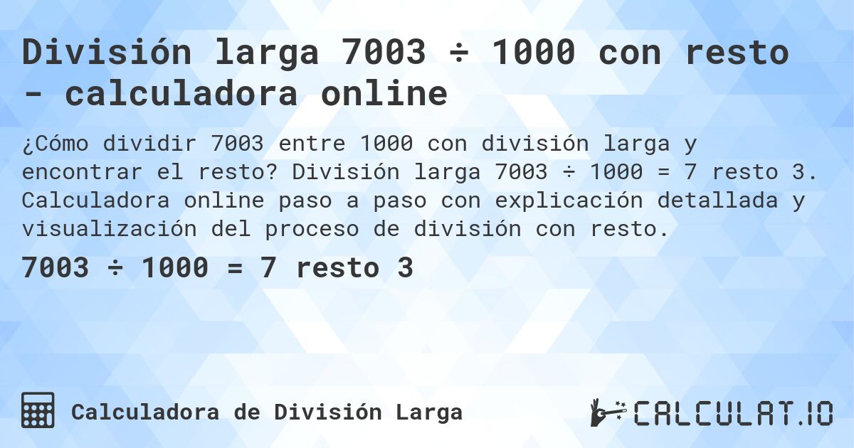 División larga 7003 ÷ 1000 con resto - calculadora online. División larga 7003 ÷ 1000 = 7 resto 3. Calculadora online paso a paso con explicación detallada y visualización del proceso de división con resto.