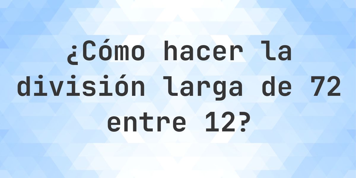 División larga 72 ÷ 12 = 6 - solución paso a paso - Calculatio
