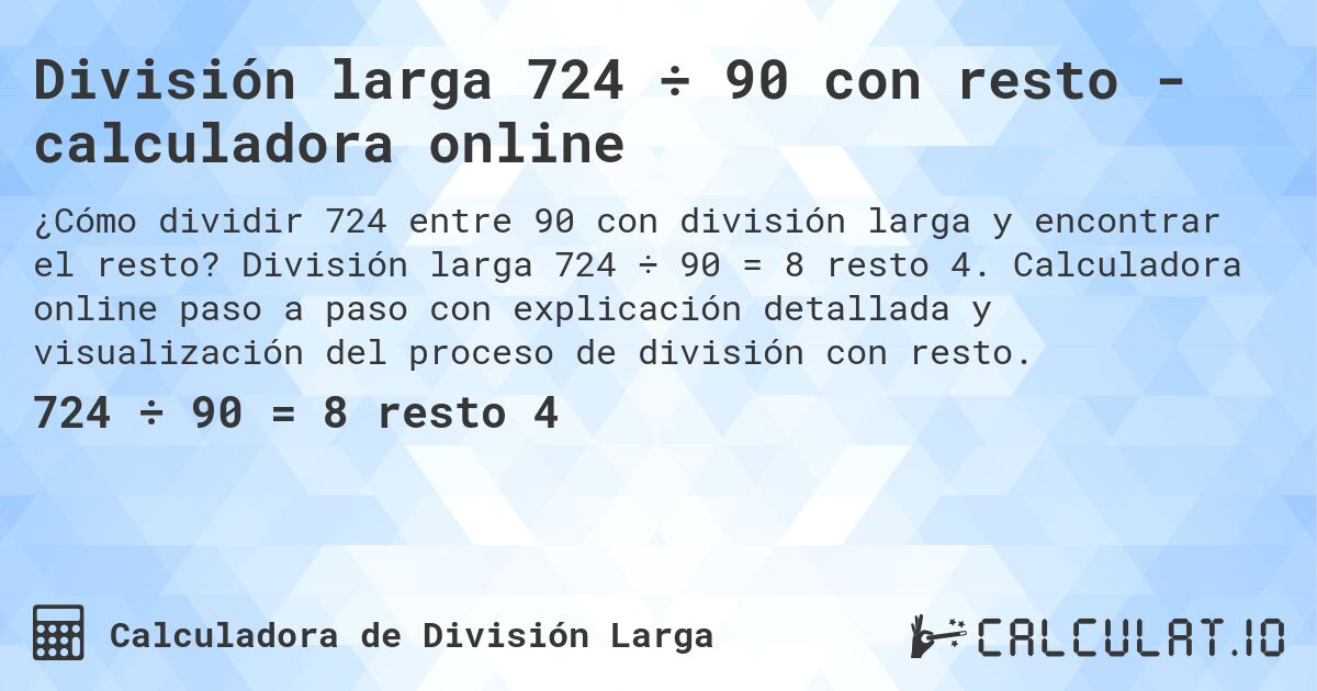División larga 724 ÷ 90 con resto - calculadora online. División larga 724 ÷ 90 = 8 resto 4. Calculadora online paso a paso con explicación detallada y visualización del proceso de división con resto.