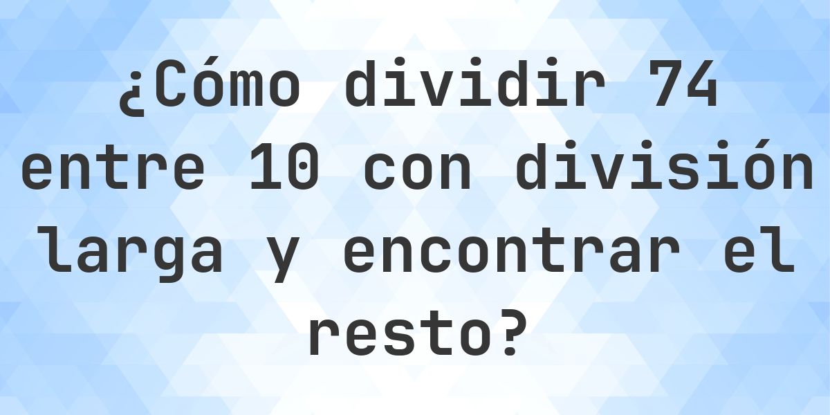 División larga 74 ÷ 10 con resto - calculadora online - Calculatio