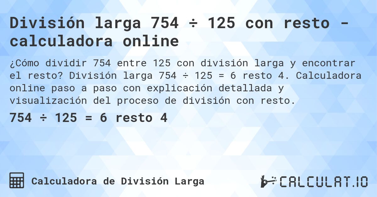 División larga 754 ÷ 125 con resto - calculadora online. División larga 754 ÷ 125 = 6 resto 4. Calculadora online paso a paso con explicación detallada y visualización del proceso de división con resto.