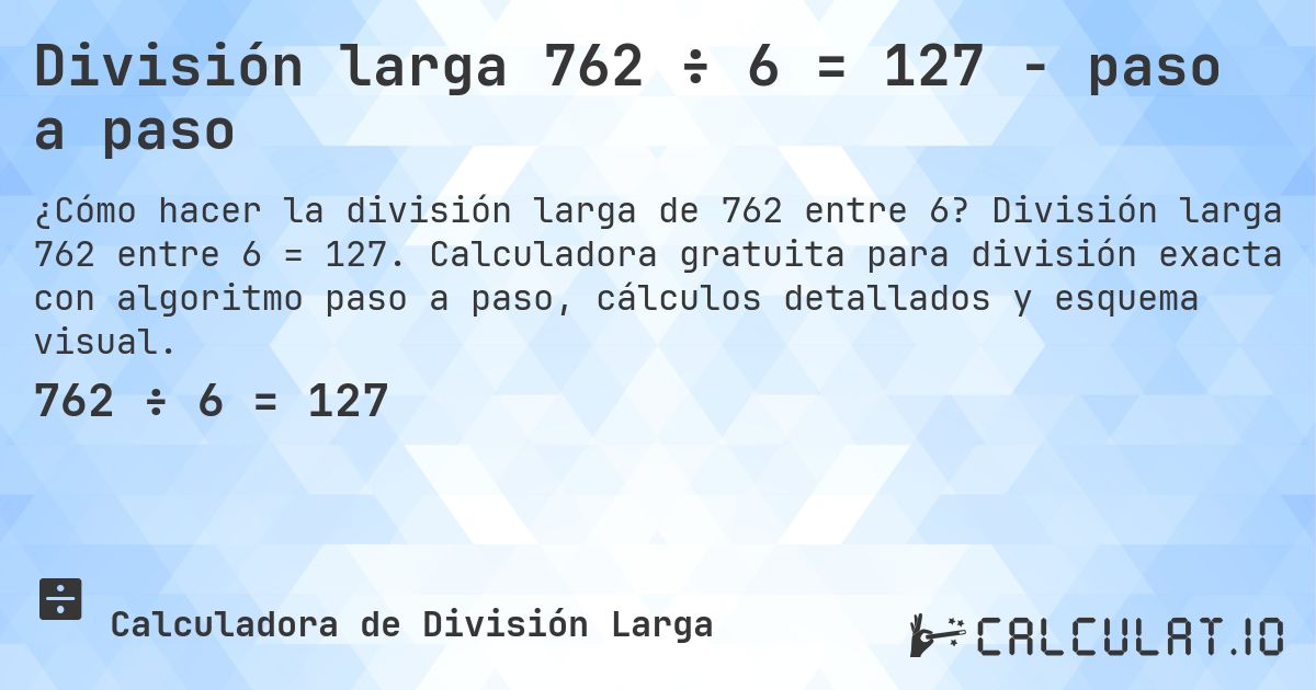 División larga 762 ÷ 6 = 127 - paso a paso. División larga 762 entre 6 = 127. Calculadora gratuita para división exacta con algoritmo paso a paso, cálculos detallados y esquema visual.