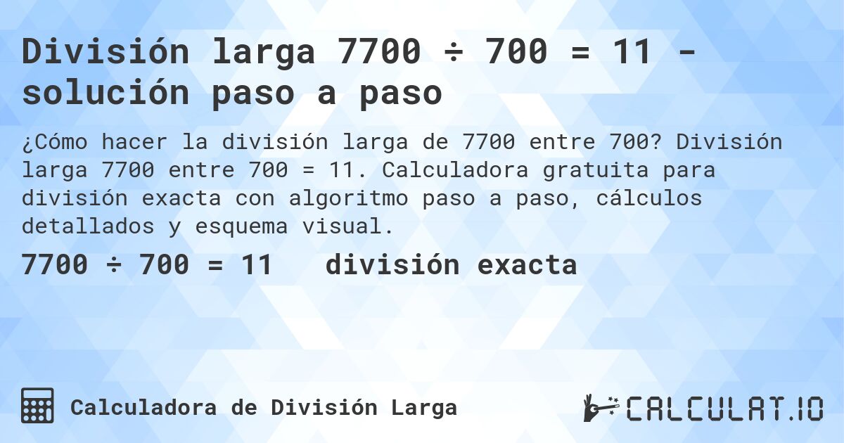 División larga 7700 ÷ 700 = 11 - solución paso a paso. División larga 7700 entre 700 = 11. Calculadora gratuita para división exacta con algoritmo paso a paso, cálculos detallados y esquema visual.