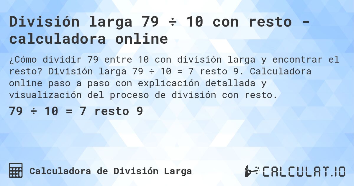 División larga 79 ÷ 10 con resto - calculadora online. División larga 79 ÷ 10 = 7 resto 9. Calculadora online paso a paso con explicación detallada y visualización del proceso de división con resto.