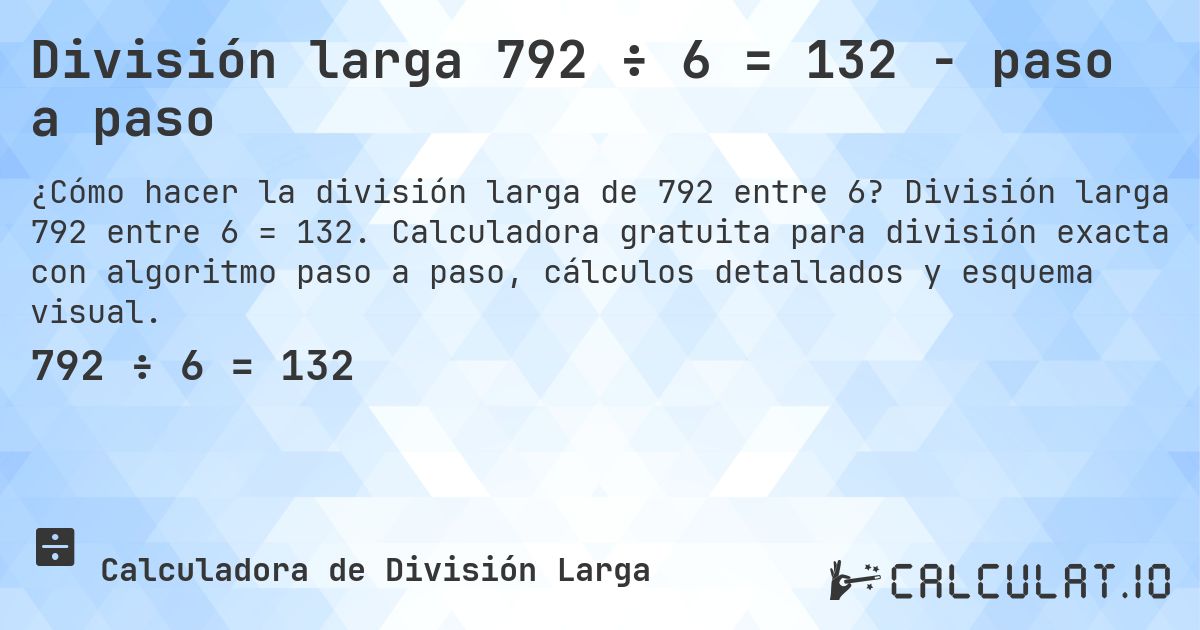 División larga 792 ÷ 6 = 132 - paso a paso. División larga 792 entre 6 = 132. Calculadora gratuita para división exacta con algoritmo paso a paso, cálculos detallados y esquema visual.