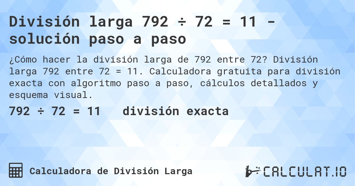 División larga 792 ÷ 72 = 11 - solución paso a paso. División larga 792 entre 72 = 11. Calculadora gratuita para división exacta con algoritmo paso a paso, cálculos detallados y esquema visual.