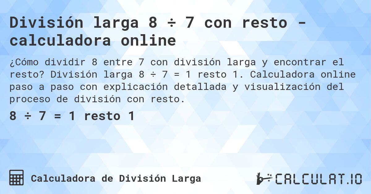División larga 8 ÷ 7 con resto - calculadora online. División larga 8 ÷ 7 = 1 resto 1. Calculadora online paso a paso con explicación detallada y visualización del proceso de división con resto.