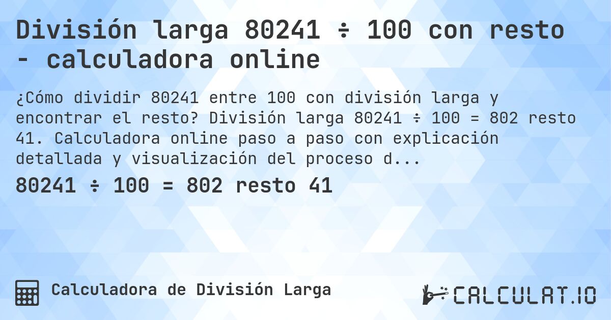 División larga 80241 ÷ 100 con resto - calculadora online. División larga 80241 ÷ 100 = 802 resto 41. Calculadora online paso a paso con explicación detallada y visualización del proceso de división con resto.