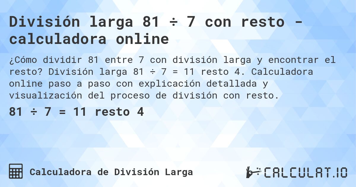División larga 81 ÷ 7 con resto - calculadora online. División larga 81 ÷ 7 = 11 resto 4. Calculadora online paso a paso con explicación detallada y visualización del proceso de división con resto.
