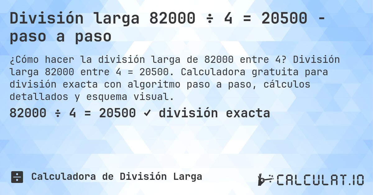 División larga 82000 ÷ 4 = 20500 - paso a paso. División larga 82000 entre 4 = 20500. Calculadora gratuita para división exacta con algoritmo paso a paso, cálculos detallados y esquema visual.