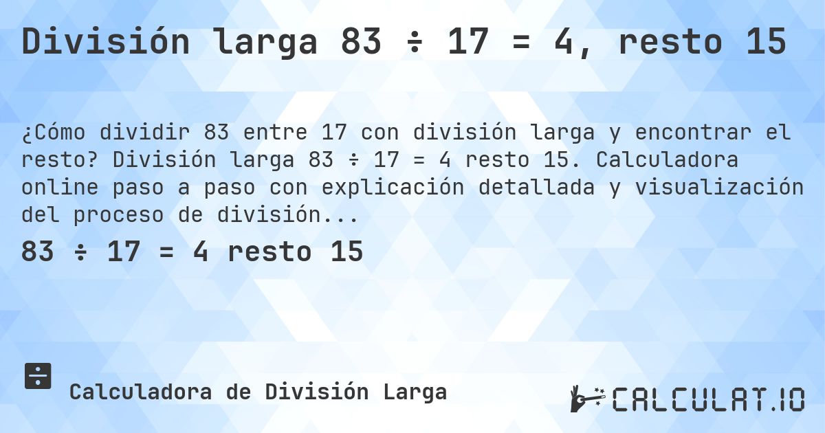 División larga 83 ÷ 17 = 4, resto 15. División larga 83 ÷ 17 = 4 resto 15. Calculadora online paso a paso con explicación detallada y visualización del proceso de división con resto.
