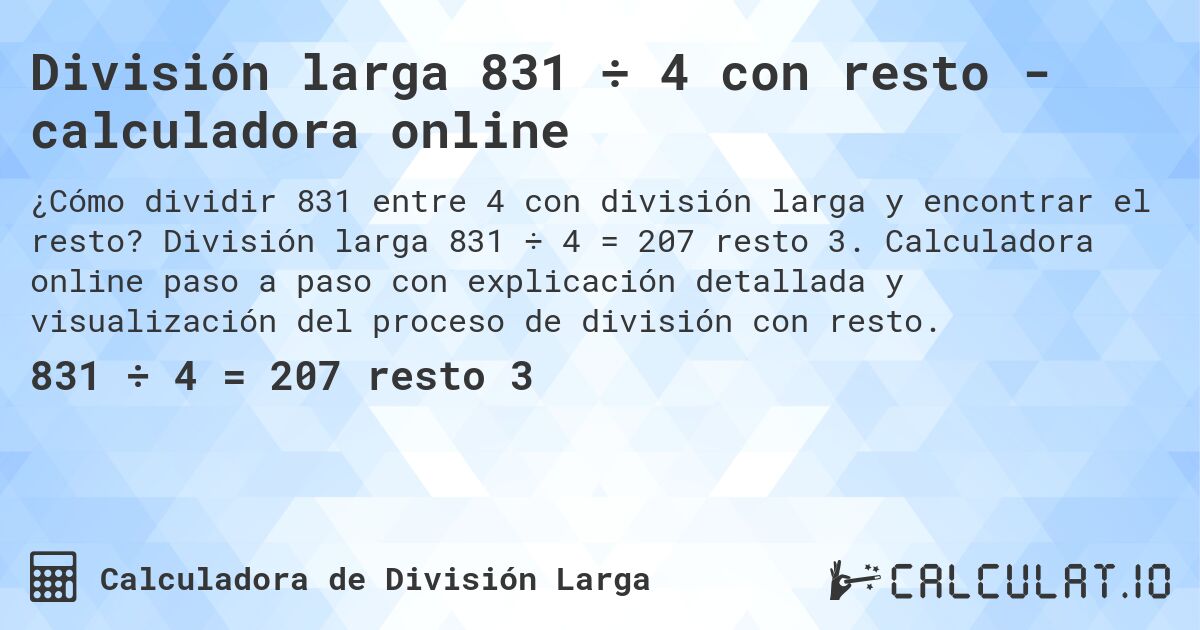División larga 831 ÷ 4 con resto - calculadora online. División larga 831 ÷ 4 = 207 resto 3. Calculadora online paso a paso con explicación detallada y visualización del proceso de división con resto.