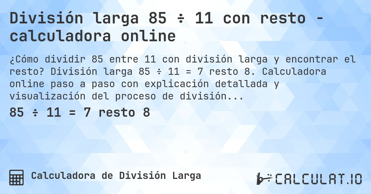 División larga 85 ÷ 11 con resto - calculadora online. División larga 85 ÷ 11 = 7 resto 8. Calculadora online paso a paso con explicación detallada y visualización del proceso de división con resto.