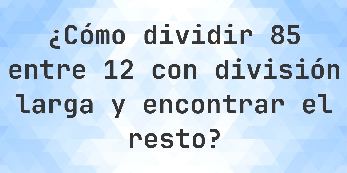 División larga 85 ÷ 12 = 7, resto 1 - Calculatio
