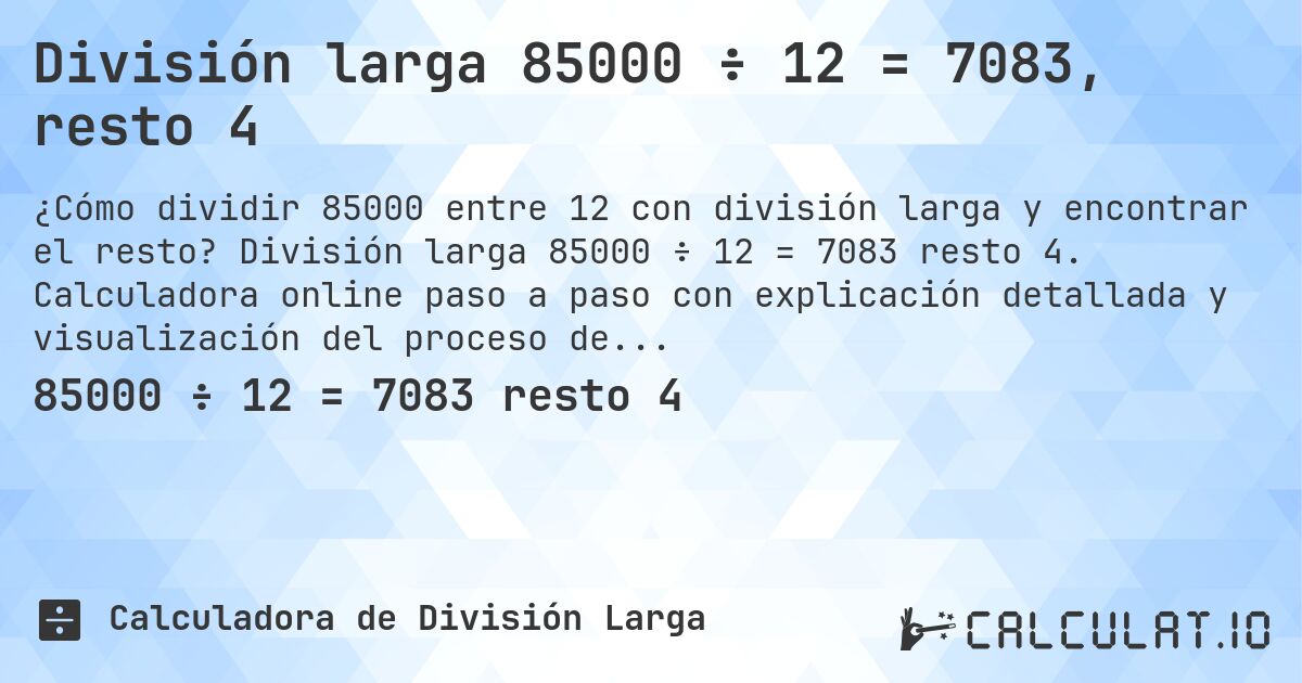 División larga 85000 ÷ 12 = 7083, resto 4. División larga 85000 ÷ 12 = 7083 resto 4. Calculadora online paso a paso con explicación detallada y visualización del proceso de división con resto.