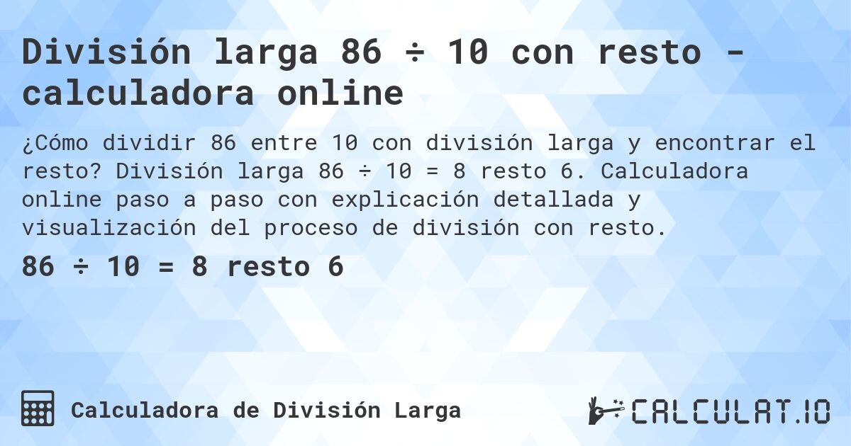 División larga 86 ÷ 10 con resto - calculadora online. División larga 86 ÷ 10 = 8 resto 6. Calculadora online paso a paso con explicación detallada y visualización del proceso de división con resto.
