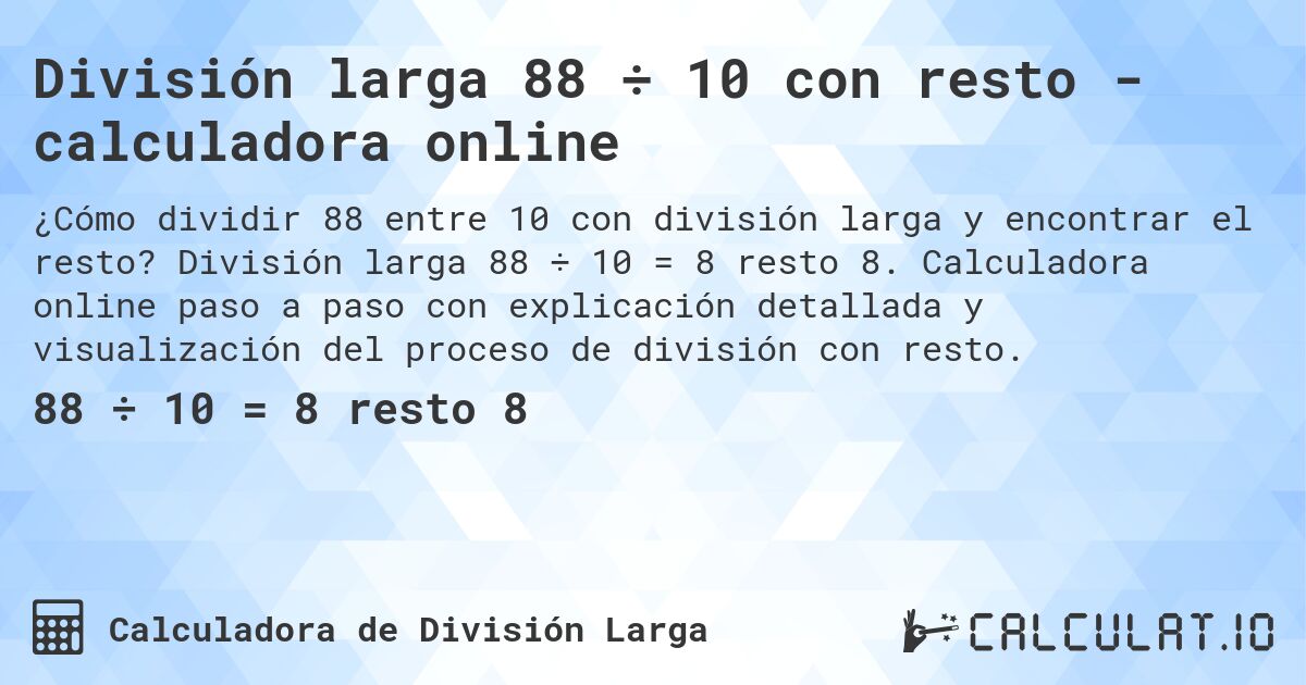 División larga 88 ÷ 10 con resto - calculadora online. División larga 88 ÷ 10 = 8 resto 8. Calculadora online paso a paso con explicación detallada y visualización del proceso de división con resto.
