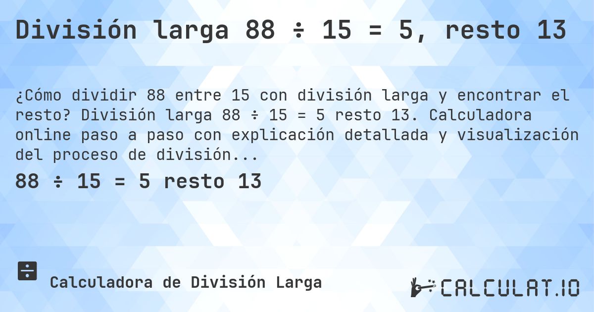 División larga 88 ÷ 15 = 5, resto 13. División larga 88 ÷ 15 = 5 resto 13. Calculadora online paso a paso con explicación detallada y visualización del proceso de división con resto.