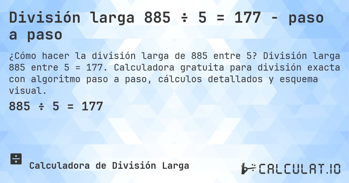 División larga 885 ÷ 5 = 177 - paso a paso. División larga 885 entre 5 = 177. Calculadora gratuita para división exacta con algoritmo paso a paso, cálculos detallados y esquema visual.