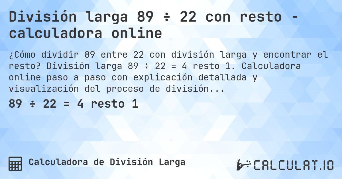 División larga 89 ÷ 22 con resto - calculadora online. División larga 89 ÷ 22 = 4 resto 1. Calculadora online paso a paso con explicación detallada y visualización del proceso de división con resto.