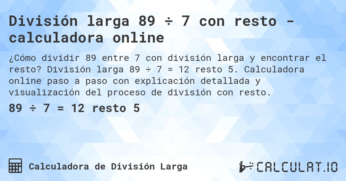 División larga 89 ÷ 7 con resto - calculadora online. División larga 89 ÷ 7 = 12 resto 5. Calculadora online paso a paso con explicación detallada y visualización del proceso de división con resto.