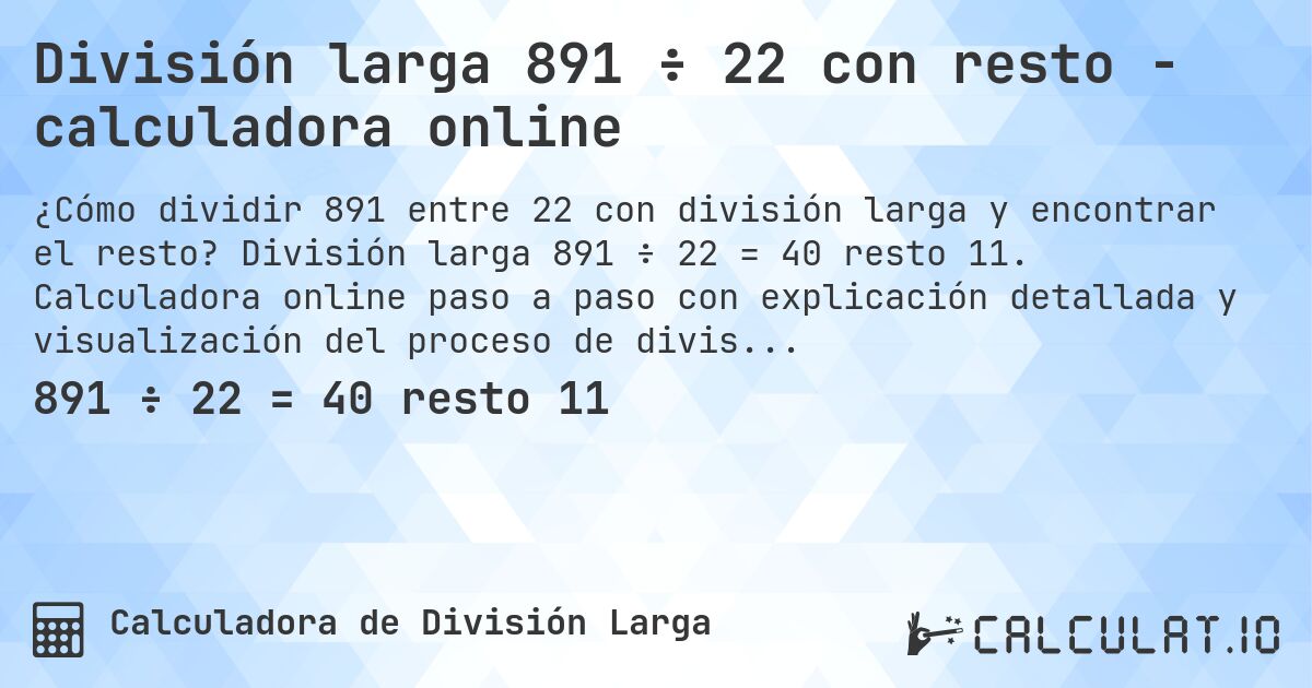 División larga 891 ÷ 22 con resto - calculadora online. División larga 891 ÷ 22 = 40 resto 11. Calculadora online paso a paso con explicación detallada y visualización del proceso de división con resto.