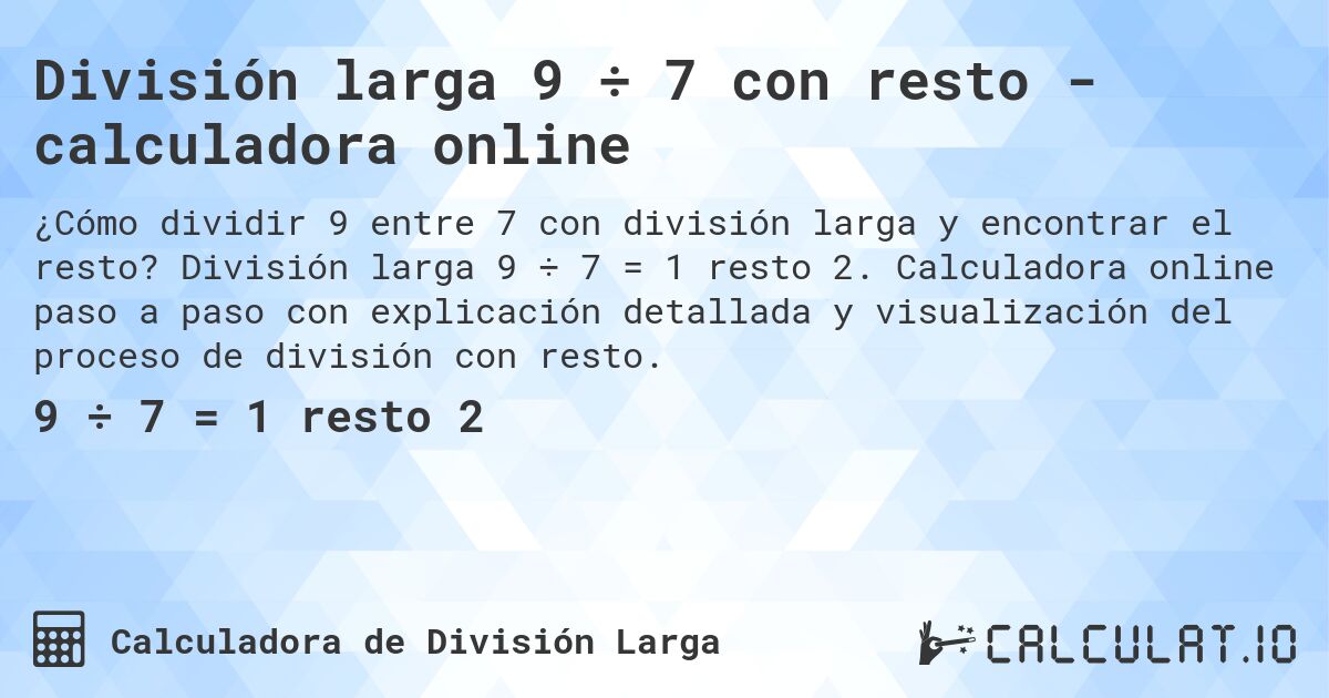 División larga 9 ÷ 7 con resto - calculadora online. División larga 9 ÷ 7 = 1 resto 2. Calculadora online paso a paso con explicación detallada y visualización del proceso de división con resto.