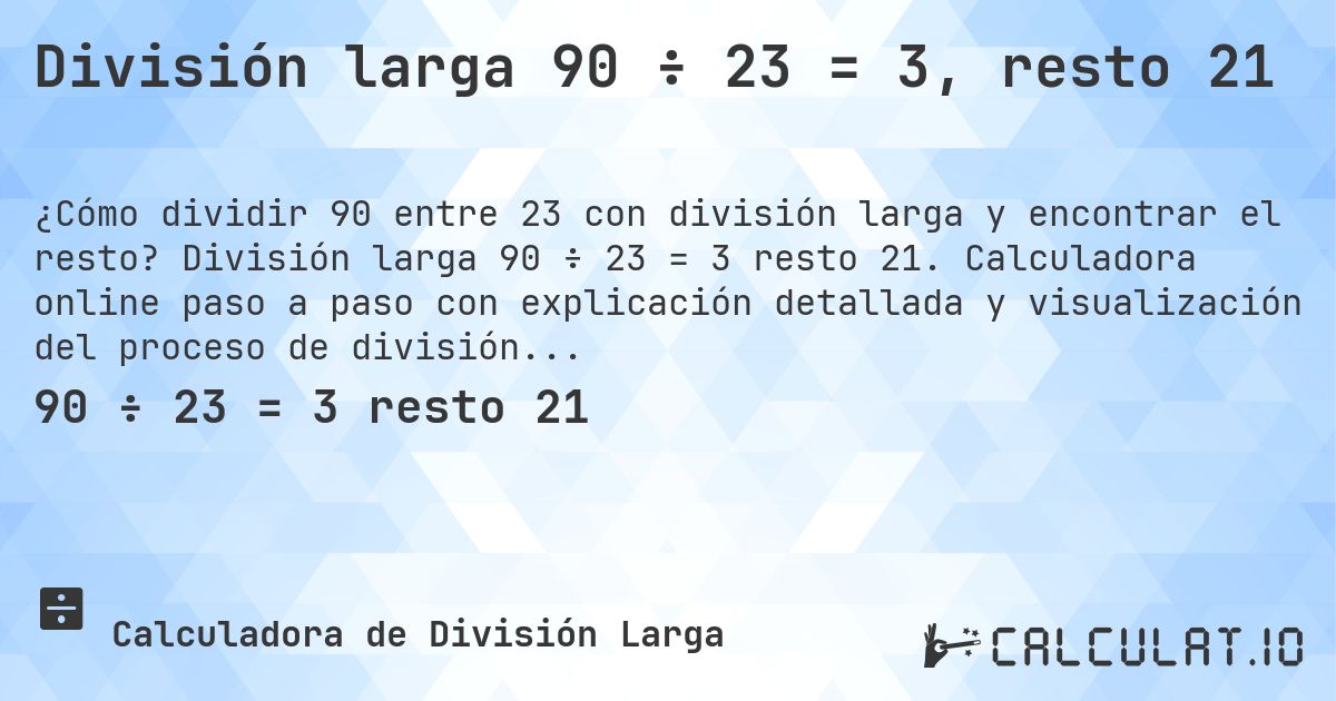 División larga 90 ÷ 23 = 3, resto 21. División larga 90 ÷ 23 = 3 resto 21. Calculadora online paso a paso con explicación detallada y visualización del proceso de división con resto.