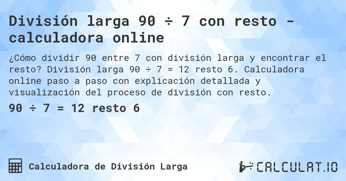 División larga 90 ÷ 7 con resto - calculadora online. División larga 90 ÷ 7 = 12 resto 6. Calculadora online paso a paso con explicación detallada y visualización del proceso de división con resto.