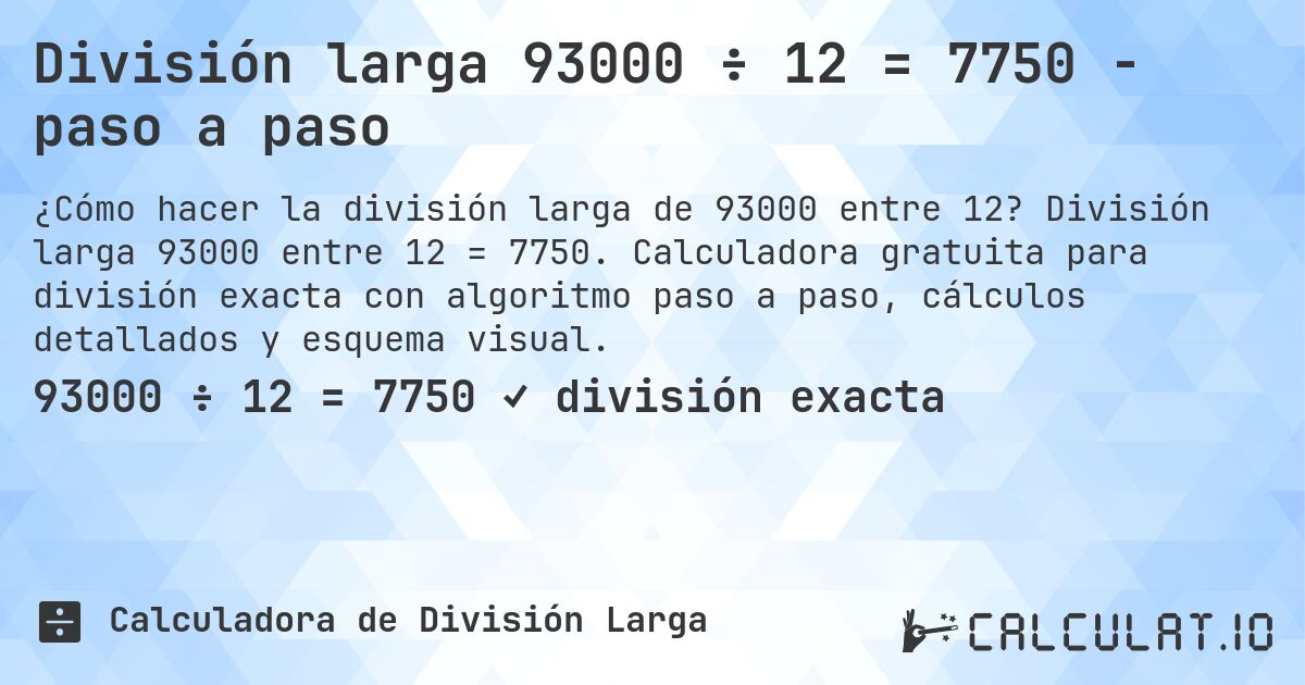 División larga 93000 ÷ 12 = 7750 - paso a paso. División larga 93000 entre 12 = 7750. Calculadora gratuita para división exacta con algoritmo paso a paso, cálculos detallados y esquema visual.