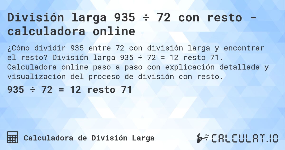 División larga 935 ÷ 72 con resto - calculadora online. División larga 935 ÷ 72 = 12 resto 71. Calculadora online paso a paso con explicación detallada y visualización del proceso de división con resto.