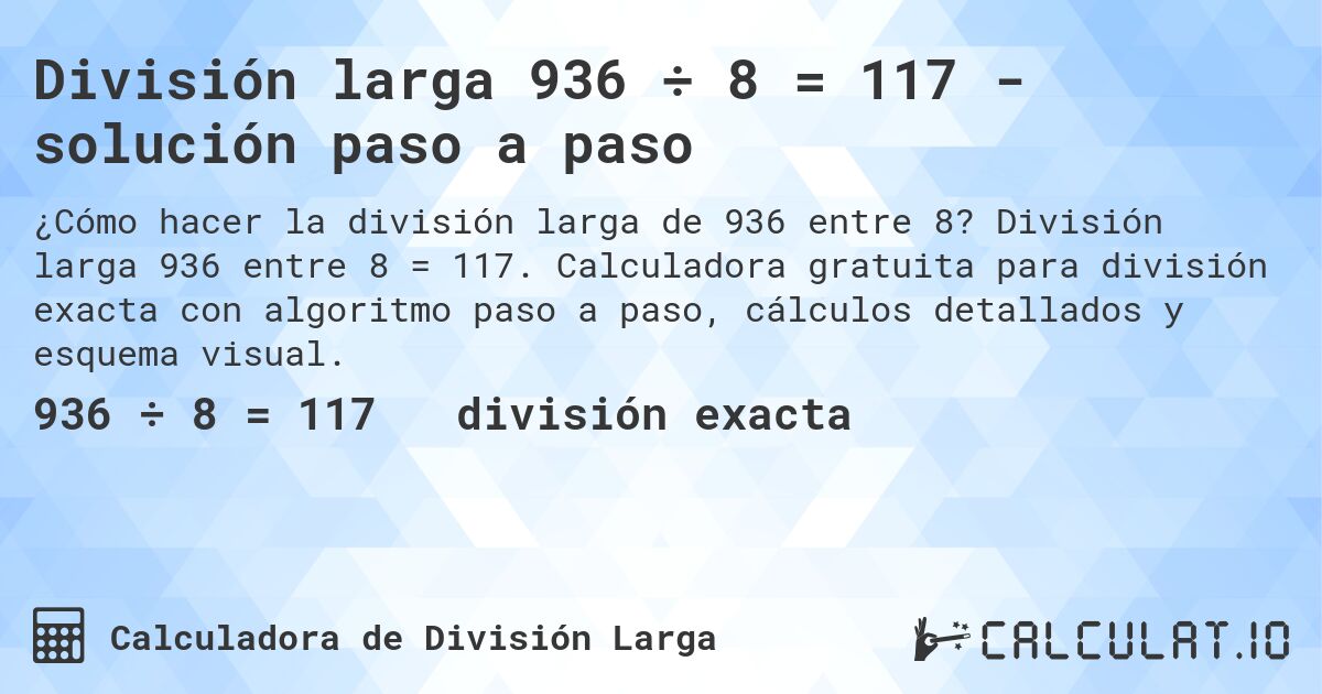 División larga 936 ÷ 8 = 117 - solución paso a paso. División larga 936 entre 8 = 117. Calculadora gratuita para división exacta con algoritmo paso a paso, cálculos detallados y esquema visual.