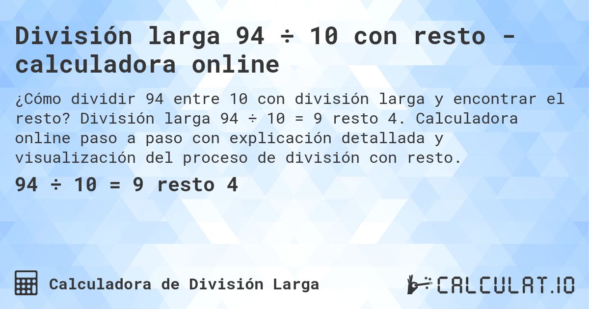 División larga 94 ÷ 10 con resto - calculadora online. División larga 94 ÷ 10 = 9 resto 4. Calculadora online paso a paso con explicación detallada y visualización del proceso de división con resto.