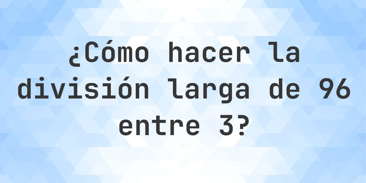División larga 96 ÷ 3 = 32 - paso a paso - Calculatio