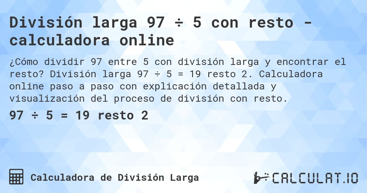 División larga 97 ÷ 5 con resto - calculadora online. División larga 97 ÷ 5 = 19 resto 2. Calculadora online paso a paso con explicación detallada y visualización del proceso de división con resto.