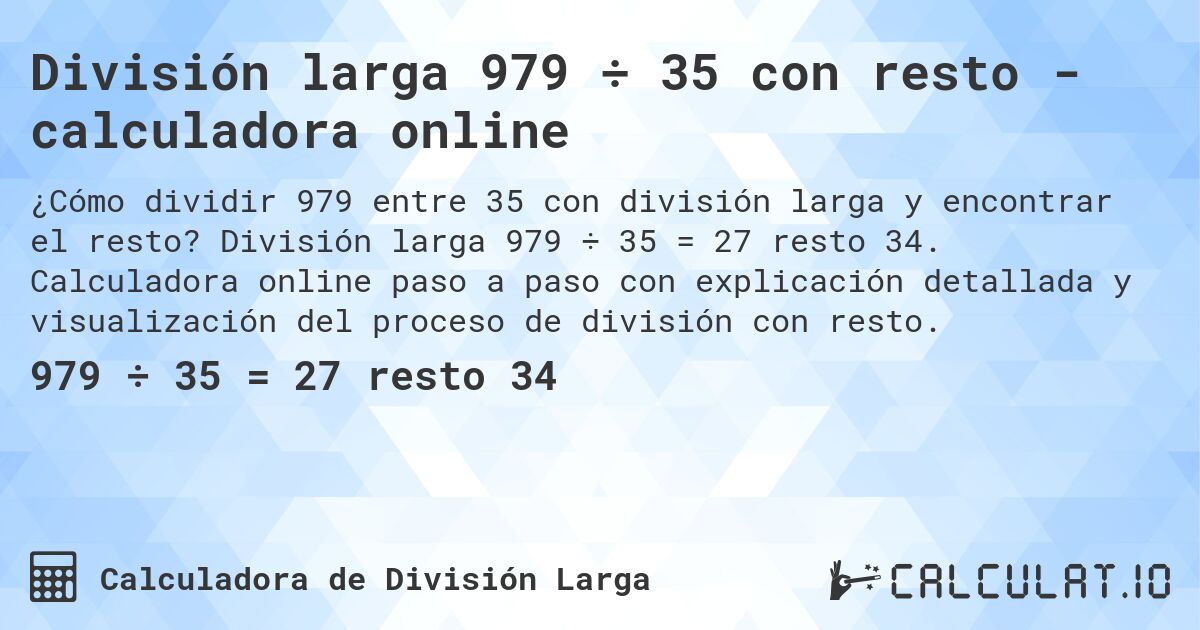 División larga 979 ÷ 35 con resto - calculadora online. División larga 979 ÷ 35 = 27 resto 34. Calculadora online paso a paso con explicación detallada y visualización del proceso de división con resto.