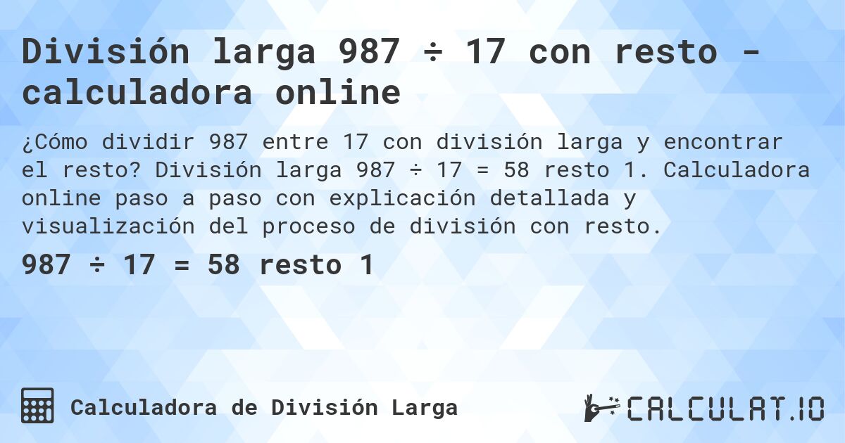 División larga 987 ÷ 17 con resto - calculadora online. División larga 987 ÷ 17 = 58 resto 1. Calculadora online paso a paso con explicación detallada y visualización del proceso de división con resto.